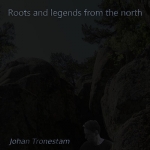 Johan Tronestam - Roots and Legends from the North