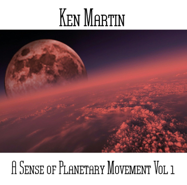 Ken Martin - A Sense Of Planetary Movement Vol 1