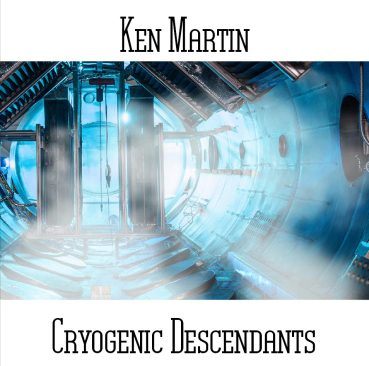 Ken Martin - Cryogenic Descendants