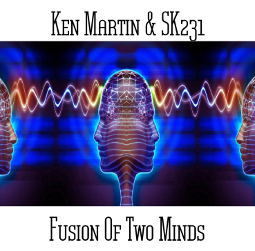 Ken Martin + SK231 - Fusion of Two Minds