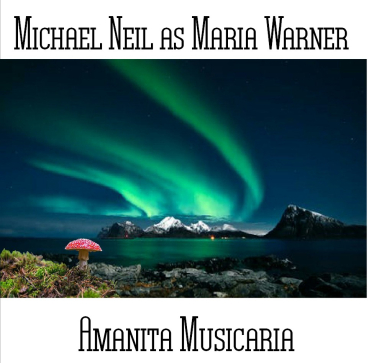 Michael Neil as Maria Warner - Amanita-Musicaria