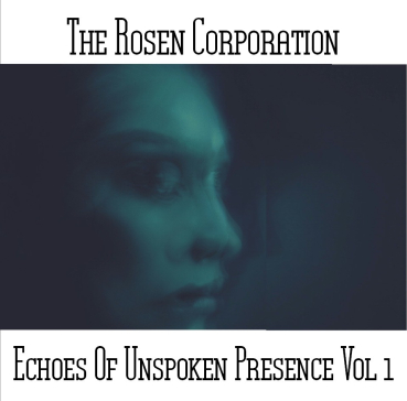 The Rosen Corporation - Echoes Of Unspoken Presence Vol 1