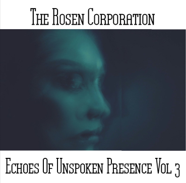 The Rosen Corporation - Echoes Of Unspoken Presence Vol 3