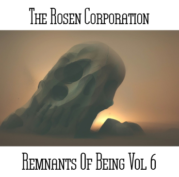 The Rosen Corporation - Remnants Of Being Vol 6