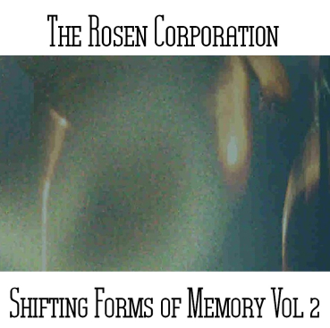 The Rosen Corporation - Shifting Forms Of Memory Vol 2