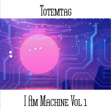 Totemtag -  I Am Machine Volume 1