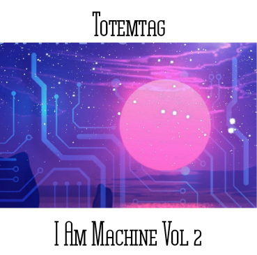Totemtag - I Am Machine Volume 2