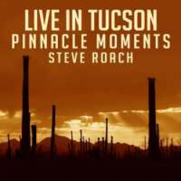 Steve Roach - Live in Tucson: Pinnacle Moments