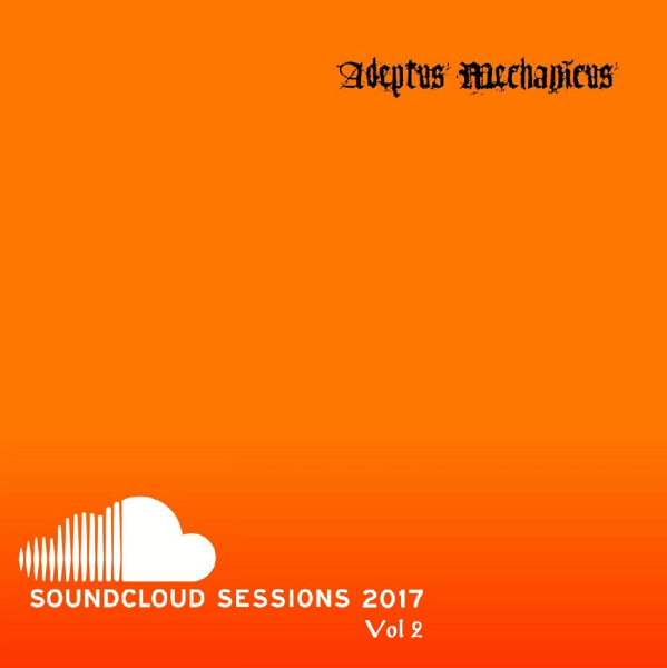 Adeptus Mechanicus - Soundcloud Sessions 2017 Vol 2