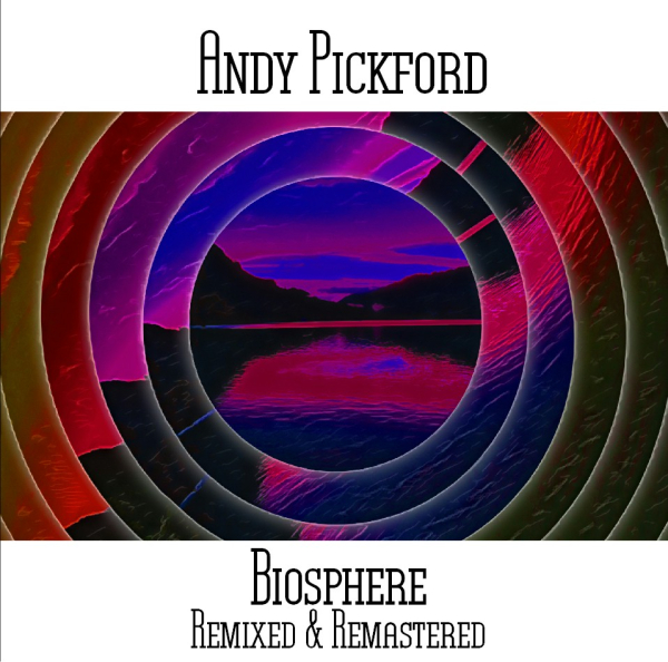Andy Pickford - Biosphere Remixed and Remastered