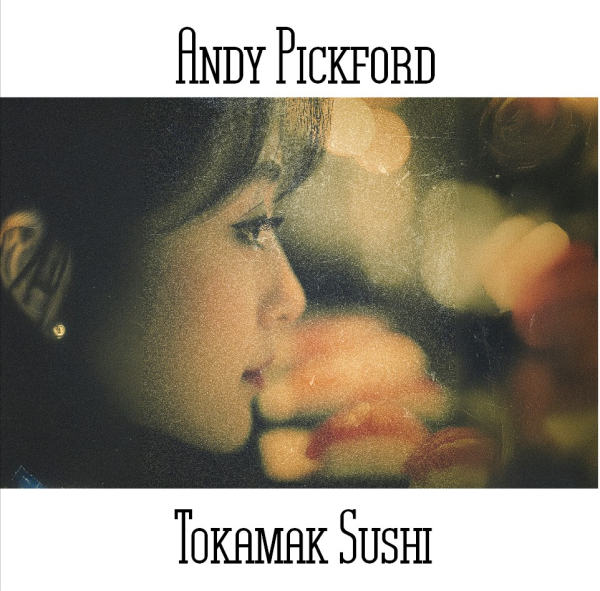 Andy Pickford - Tokamak Sushi