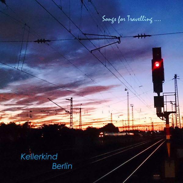Kellerkind Berlin - Songs for Travelling...