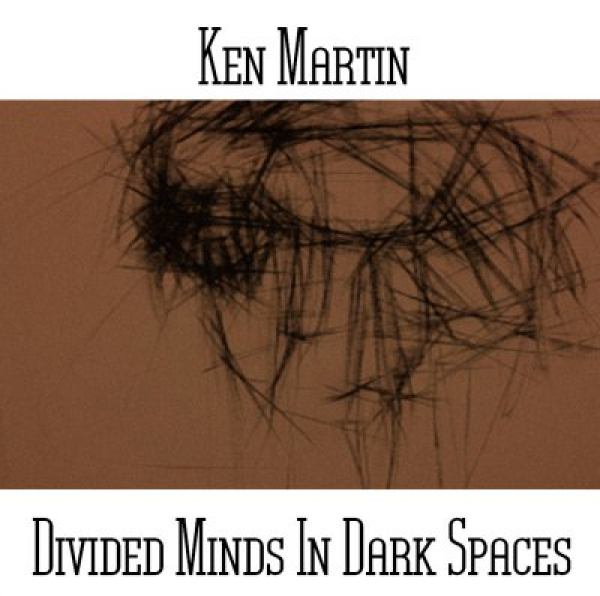 Ken Martin - Divided Minds In Dark Spaces
