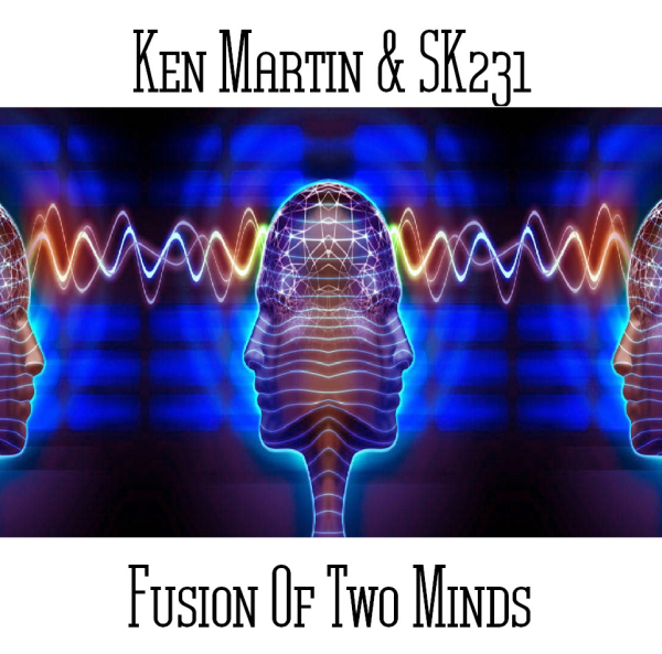 Ken Martin + SK231 - Fusion of Two Minds