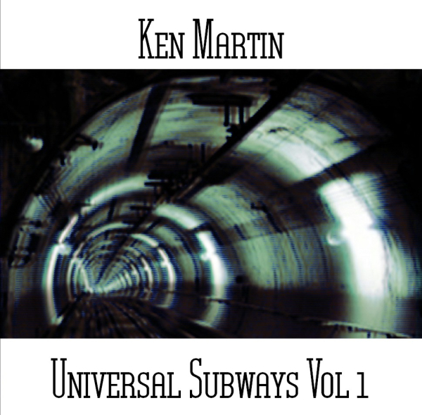 Ken Martin - Universal Subways Vol 1
