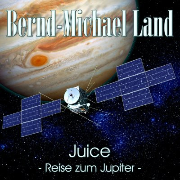 Bernd-Michael Land - Juice -Reise zum Jupiter-