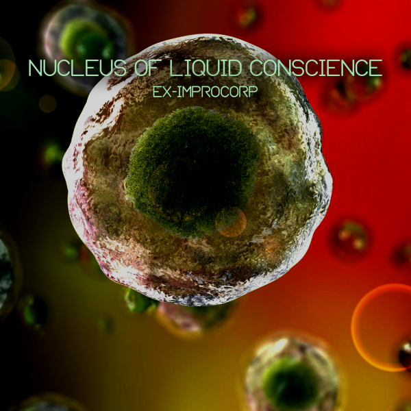 Ex-Improcorp  (Ken Martin) - Nucleus Of Liquid Conscience