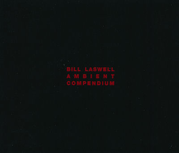 Bill Laswell - Ambient Compendium