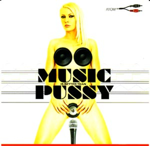 Atom - Music Is Better Than Pussy