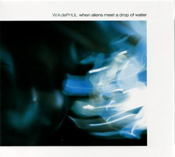 W.A.dePHUL - When Aliens Meet A Drop Of Water