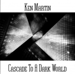 Ken Martin - Cascade To A Dark World