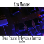Ken Martin - Dark Folding Invisible Entities Part 2