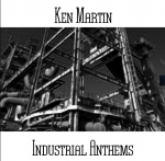 Ken Martin - Industrial Anthems
