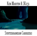 Ken Martin + SK231 - Subterranean Carriers