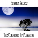 Robert Kalyos - The Currents Of Pleasure
