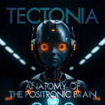 Tectonia – Anatomy of The Positronic Brain