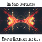 The Rosen Corporation - Morphic Resonance Live Vol 2