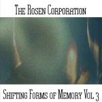 The Rosen Corporation - Shifting Forms Of Memory Vol 3